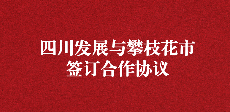 爭做服務排頭兵，當好環(huán)保前哨站——祝賀四川發(fā)展與攀枝花市簽訂合作協(xié)議
